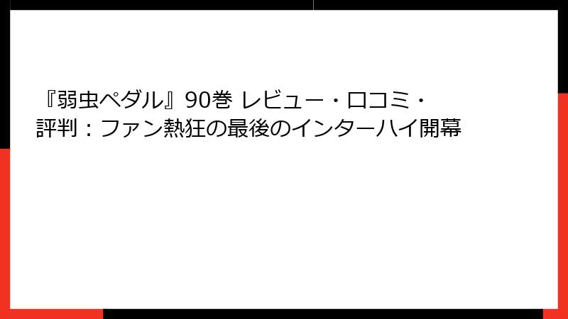 『弱虫ペダル』90巻 レビュー・口コミ・評判：ファン熱狂の最後のインターハイ開幕