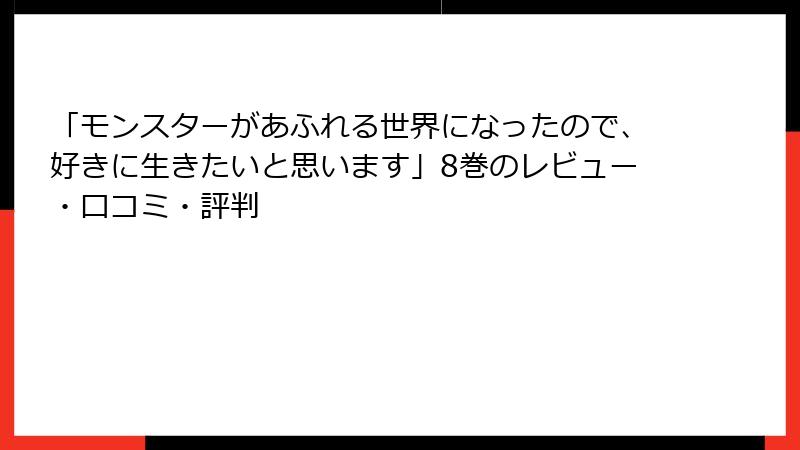 「モンスターがあふれる世界になったので、好きに生きたいと思います」8巻のレビュー・口コミ・評判
