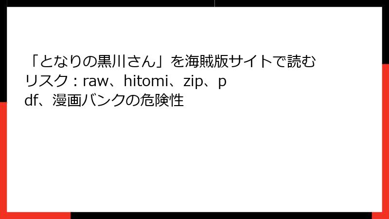 「となりの黒川さん」を海賊版サイトで読むリスク：raw、hitomi、zip、pdf、漫画バンクの危険性