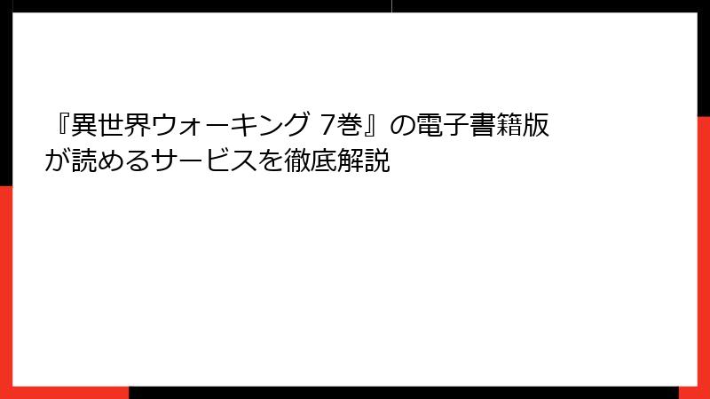 『異世界ウォーキング 7巻』の電子書籍版が読めるサービスを徹底解説