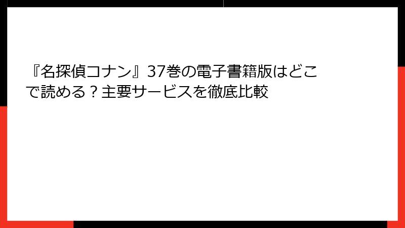 『名探偵コナン』37巻の電子書籍版はどこで読める？主要サービスを徹底比較