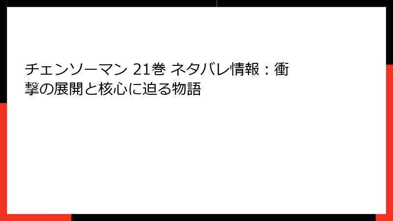 チェンソーマン 21巻 ネタバレ情報：衝撃の展開と核心に迫る物語