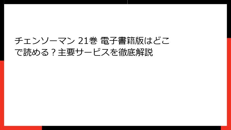 チェンソーマン 21巻 電子書籍版はどこで読める？主要サービスを徹底解説
