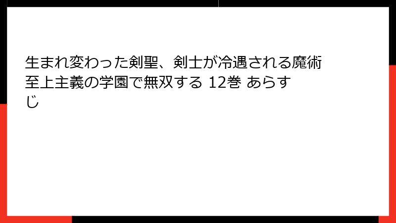 生まれ変わった剣聖、剣士が冷遇される魔術至上主義の学園で無双する 12巻 あらすじ