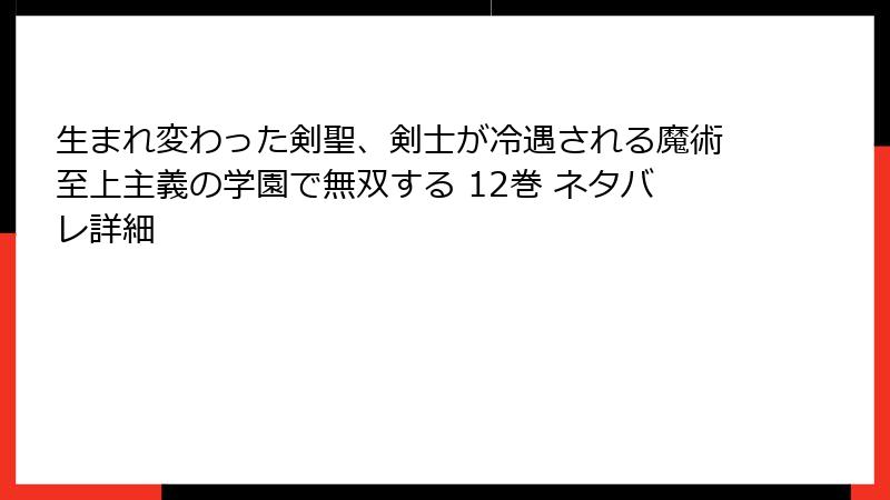 生まれ変わった剣聖、剣士が冷遇される魔術至上主義の学園で無双する 12巻 ネタバレ詳細