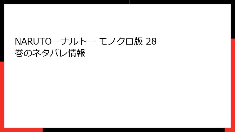 NARUTO―ナルト― モノクロ版 28巻のネタバレ情報