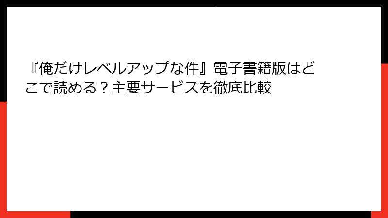 『俺だけレベルアップな件』電子書籍版はどこで読める？主要サービスを徹底比較