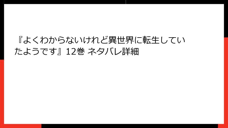 『よくわからないけれど異世界に転生していたようです』12巻 ネタバレ詳細