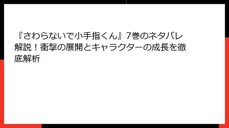 『さわらないで小手指くん』7巻のネタバレ解説！衝撃の展開とキャラクターの成長を徹底解析