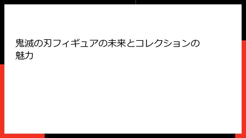 鬼滅の刃フィギュアの未来とコレクションの魅力