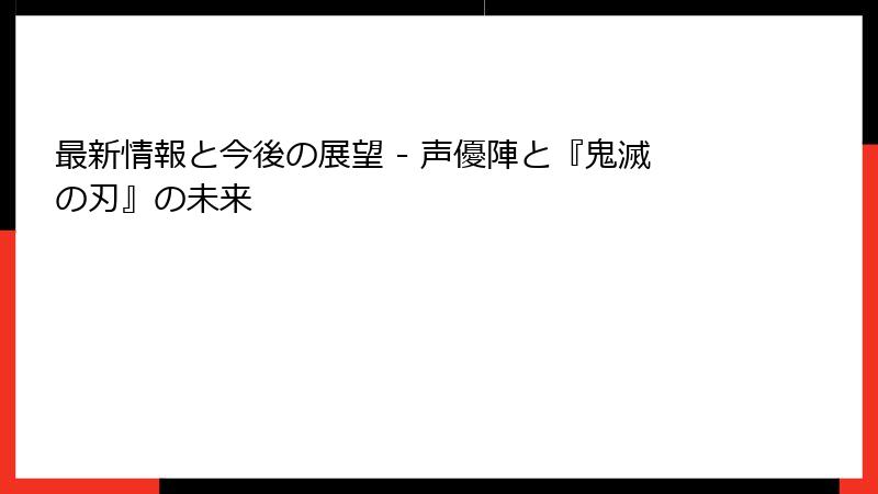 最新情報と今後の展望 - 声優陣と『鬼滅の刃』の未来