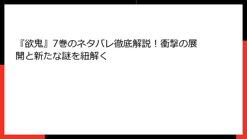 『欲鬼』7巻のネタバレ徹底解説！衝撃の展開と新たな謎を紐解く