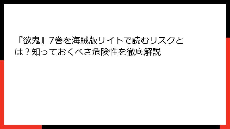 『欲鬼』7巻を海賊版サイトで読むリスクとは？知っておくべき危険性を徹底解説