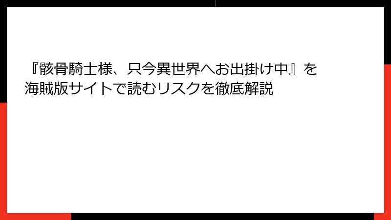 『骸骨騎士様、只今異世界へお出掛け中』を海賊版サイトで読むリスクを徹底解説