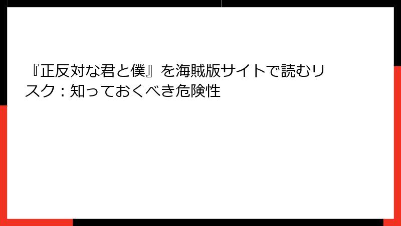 『正反対な君と僕』を海賊版サイトで読むリスク：知っておくべき危険性