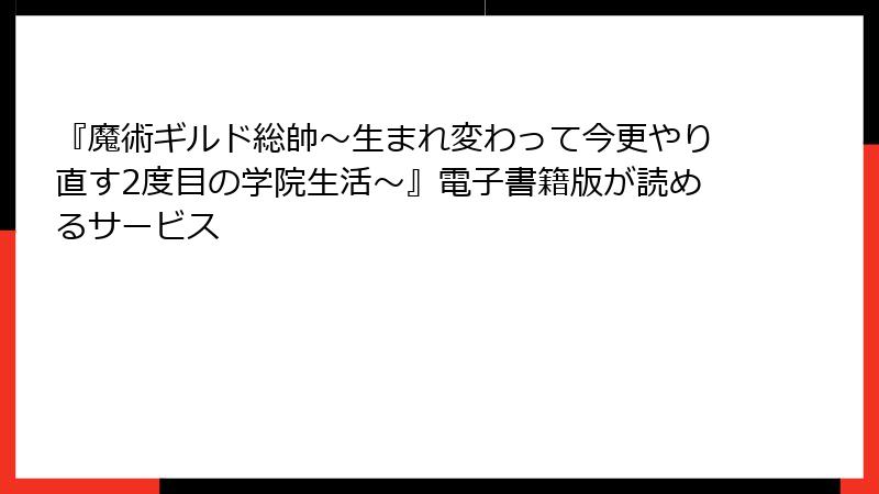 『魔術ギルド総帥～生まれ変わって今更やり直す2度目の学院生活～』電子書籍版が読めるサービス