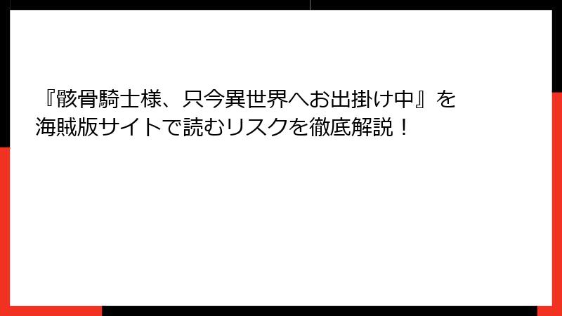 『骸骨騎士様、只今異世界へお出掛け中』を海賊版サイトで読むリスクを徹底解説！