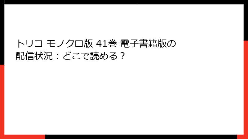 トリコ モノクロ版 41巻 電子書籍版の配信状況：どこで読める？