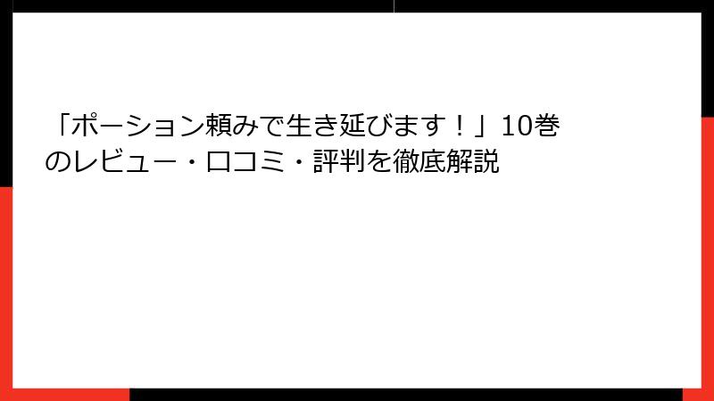 「ポーション頼みで生き延びます！」10巻のレビュー・口コミ・評判を徹底解説