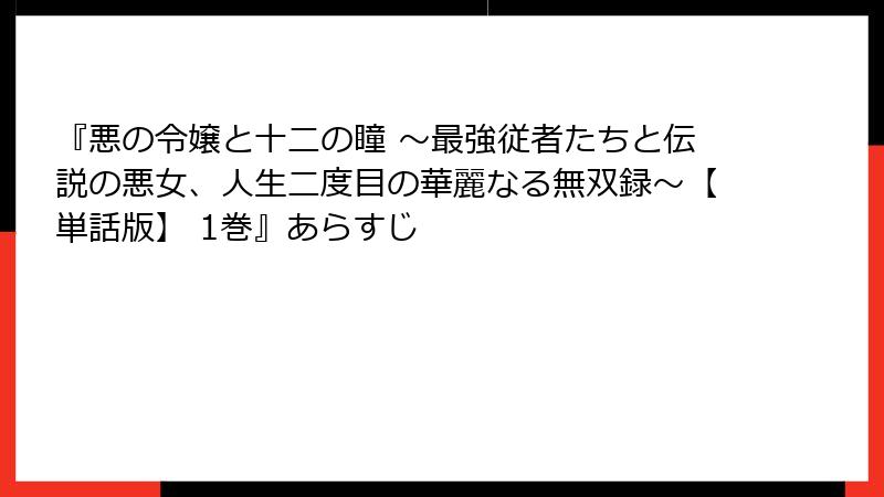『悪の令嬢と十二の瞳 ～最強従者たちと伝説の悪女、人生二度目の華麗なる無双録～【単話版】 1巻』あらすじ