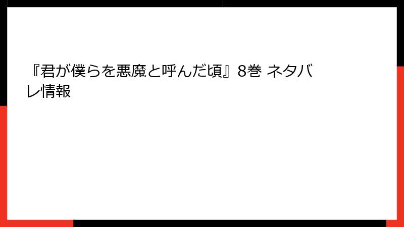 『君が僕らを悪魔と呼んだ頃』8巻 ネタバレ情報