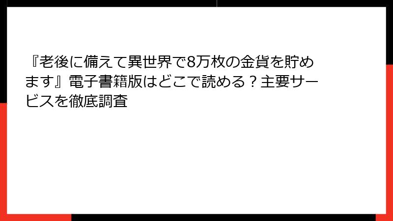 『老後に備えて異世界で8万枚の金貨を貯めます』電子書籍版はどこで読める？主要サービスを徹底調査