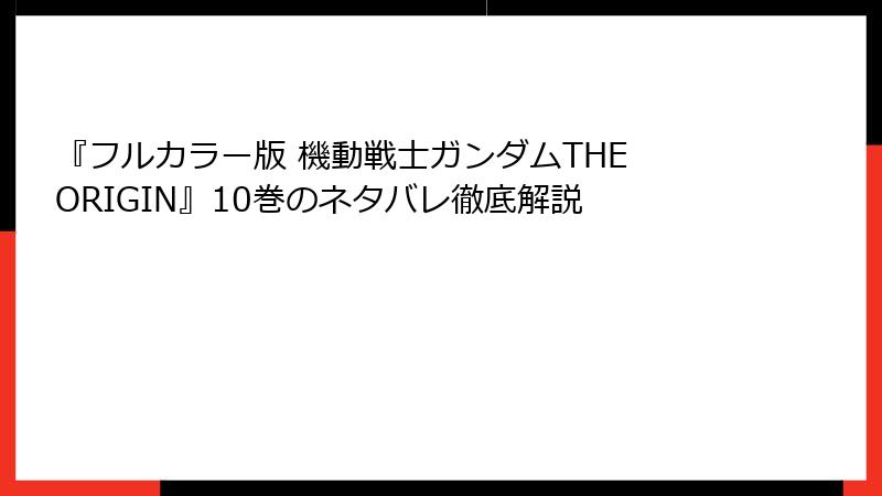 『フルカラー版 機動戦士ガンダムTHE ORIGIN』10巻のネタバレ徹底解説