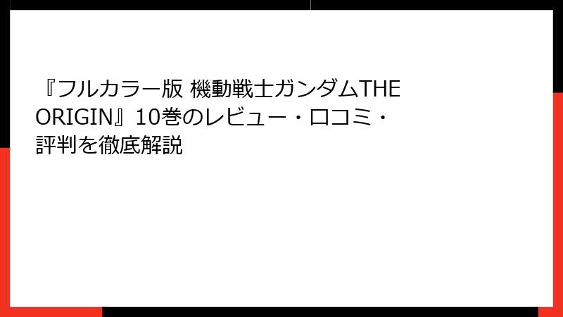 『フルカラー版 機動戦士ガンダムTHE ORIGIN』10巻のレビュー・口コミ・評判を徹底解説