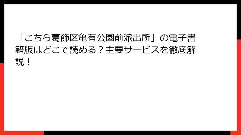 「こちら葛飾区亀有公園前派出所」の電子書籍版はどこで読める？主要サービスを徹底解説！