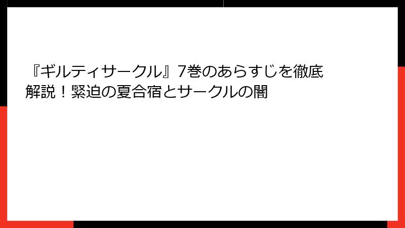 『ギルティサークル』7巻のあらすじを徹底解説！緊迫の夏合宿とサークルの闇