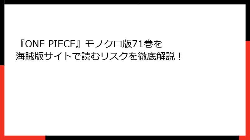 『ONE PIECE』モノクロ版71巻を海賊版サイトで読むリスクを徹底解説！
