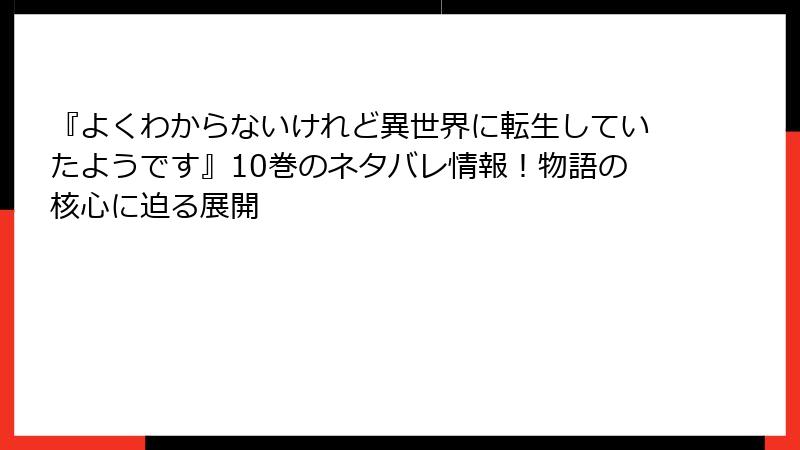 『よくわからないけれど異世界に転生していたようです』10巻のネタバレ情報！物語の核心に迫る展開