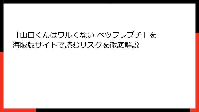 「山口くんはワルくない ベツフレプチ」を海賊版サイトで読むリスクを徹底解説