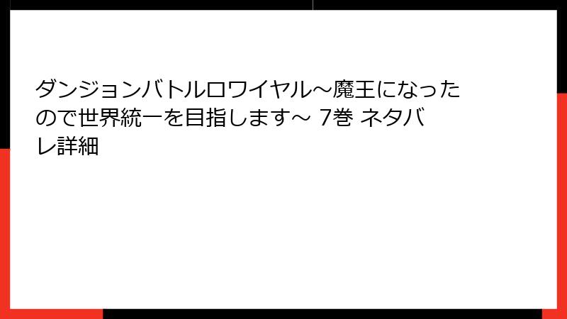 ダンジョンバトルロワイヤル〜魔王になったので世界統一を目指します〜 7巻 ネタバレ詳細