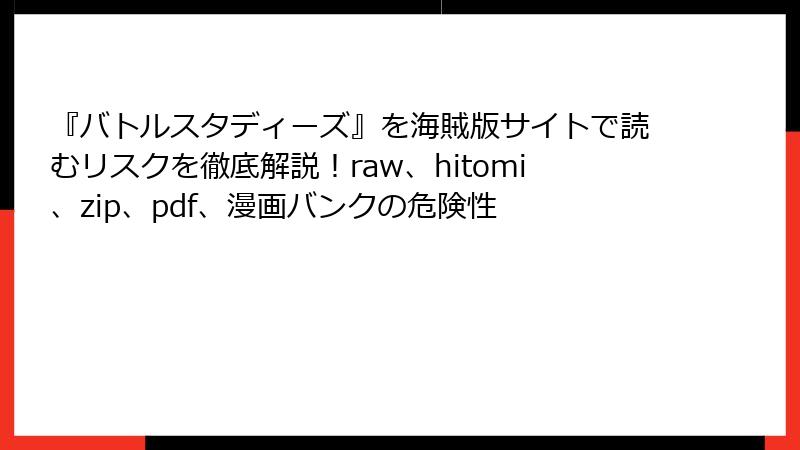 『バトルスタディーズ』を海賊版サイトで読むリスクを徹底解説！raw、hitomi、zip、pdf、漫画バンクの危険性