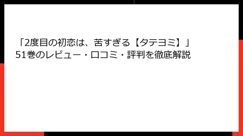 「2度目の初恋は、苦すぎる【タテヨミ】」51巻のレビュー・口コミ・評判を徹底解説