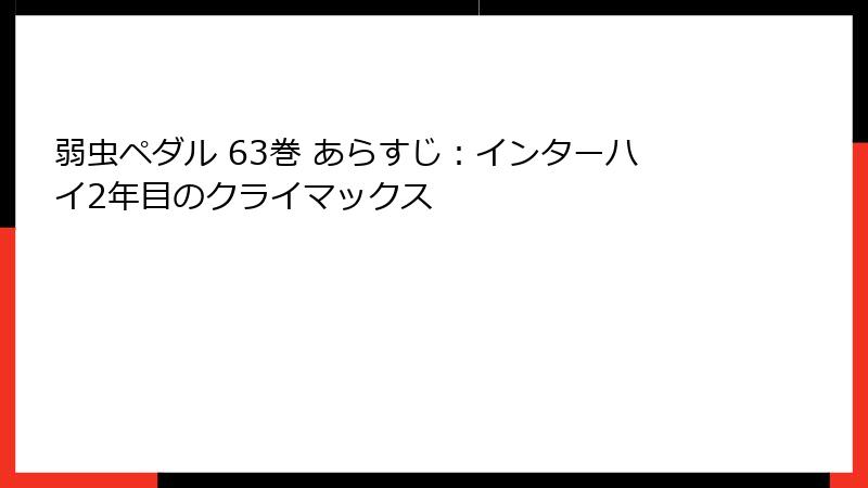 弱虫ペダル 63巻 あらすじ：インターハイ2年目のクライマックス