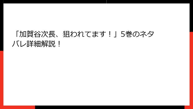「加賀谷次長、狙われてます！」5巻のネタバレ詳細解説！