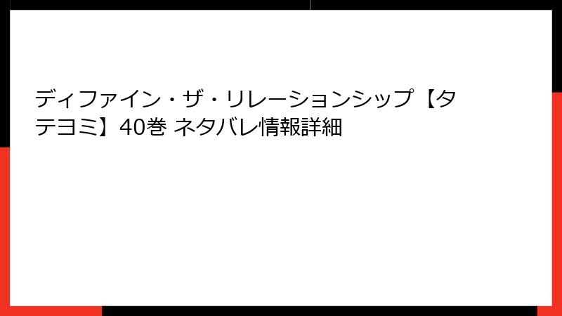 ディファイン・ザ・リレーションシップ【タテヨミ】40巻 ネタバレ情報詳細