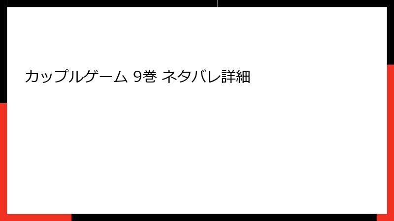 カップルゲーム 9巻 ネタバレ詳細