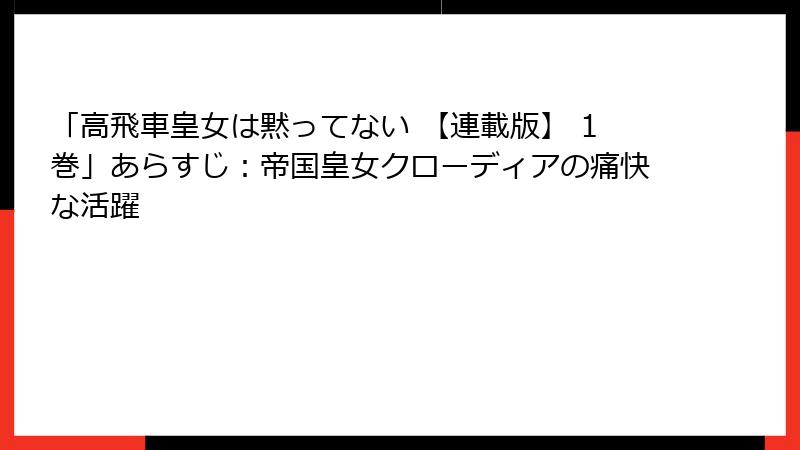 「高飛車皇女は黙ってない 【連載版】 1巻」あらすじ：帝国皇女クローディアの痛快な活躍
