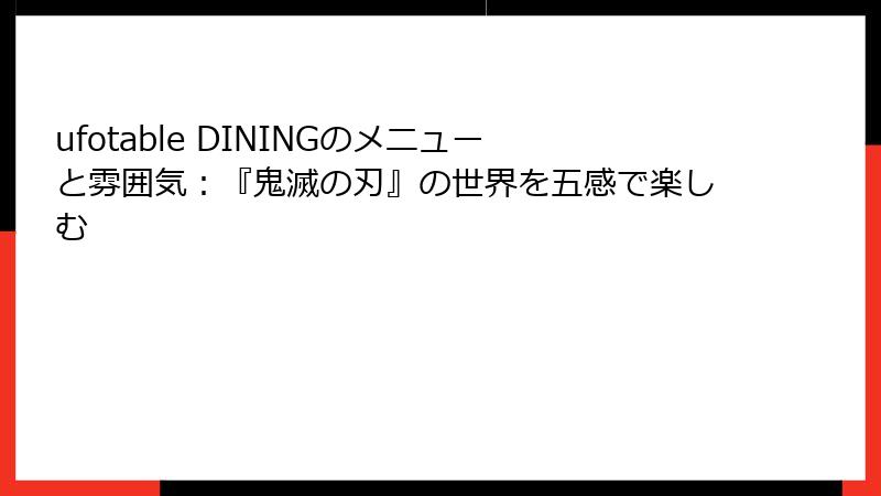 ufotable DININGのメニューと雰囲気：『鬼滅の刃』の世界を五感で楽しむ