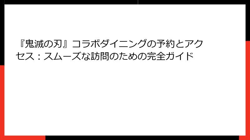 『鬼滅の刃』コラボダイニングの予約とアクセス：スムーズな訪問のための完全ガイド