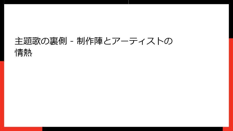 主題歌の裏側 - 制作陣とアーティストの情熱