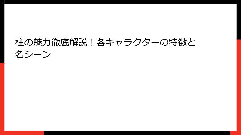 柱の魅力徹底解説！各キャラクターの特徴と名シーン