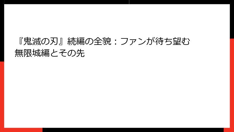 『鬼滅の刃』続編の全貌：ファンが待ち望む無限城編とその先