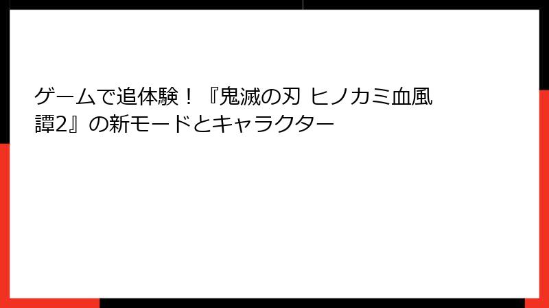 ゲームで追体験！『鬼滅の刃 ヒノカミ血風譚2』の新モードとキャラクター