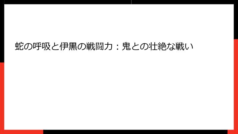 蛇の呼吸と伊黒の戦闘力：鬼との壮絶な戦い