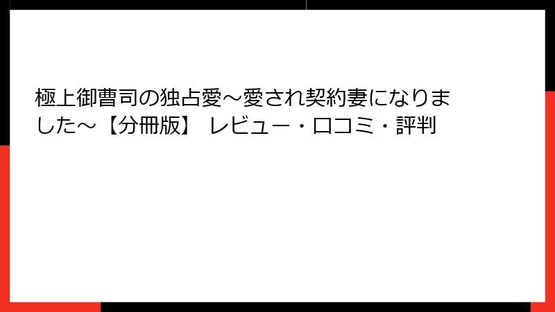 極上御曹司の独占愛～愛され契約妻になりました～【分冊版】 レビュー・口コミ・評判