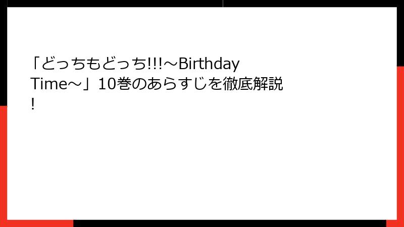 「どっちもどっち!!!～Birthday Time～」10巻のあらすじを徹底解説！